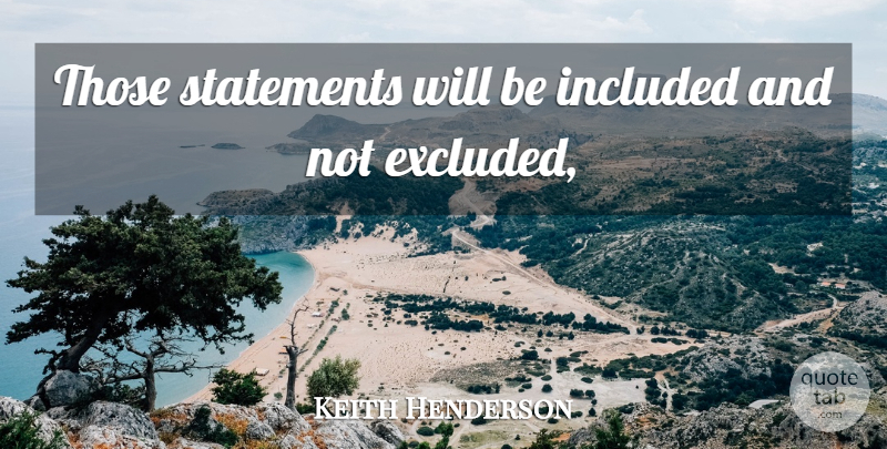 Keith Henderson Quote About Included, Statements: Those Statements Will Be Included...