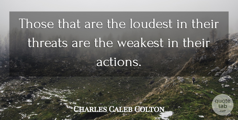 Charles Caleb Colton Quote About Literature, Action, Conflict: Those That Are The Loudest...