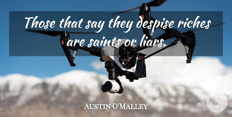Austin O'Malley Quote About Liars, Riches, Saint: Those That Say They Despise...