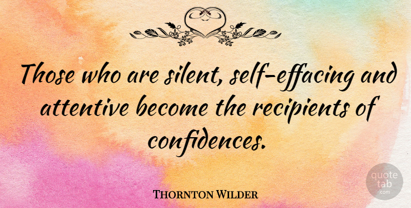 Thornton Wilder Quote About Self, Quiet, Silent: Those Who Are Silent Self...