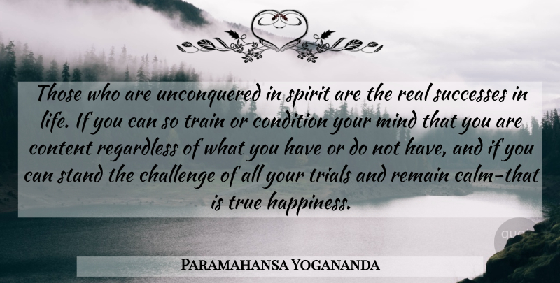 Paramahansa Yogananda Quote About Real, Challenges, Mind: Those Who Are Unconquered In...