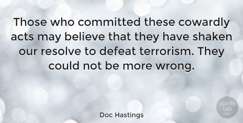 Doc Hastings Quote About Believe, May, Defeat: Those Who Committed These Cowardly...