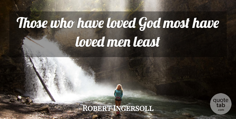 Robert Ingersoll Quote About God, Loved, Men: Those Who Have Loved God...