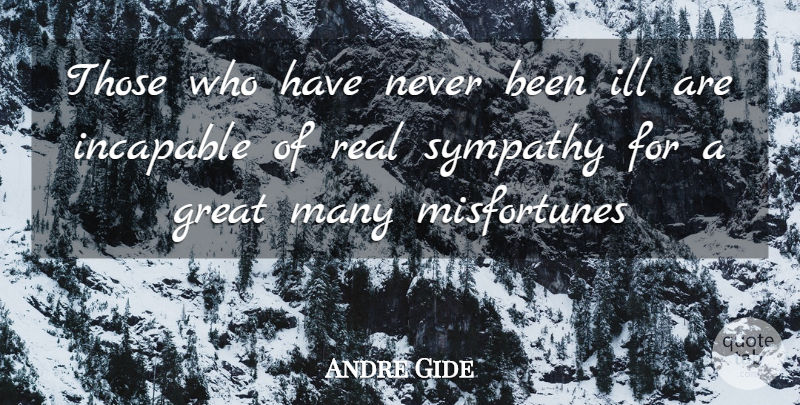 Andre Gide Quote About Sympathy, Real, Great Men: Those Who Have Never Been...