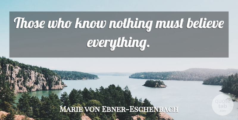 Marie von Ebner-Eschenbach Quote About Believe, Knowledge, Knows: Those Who Know Nothing Must...