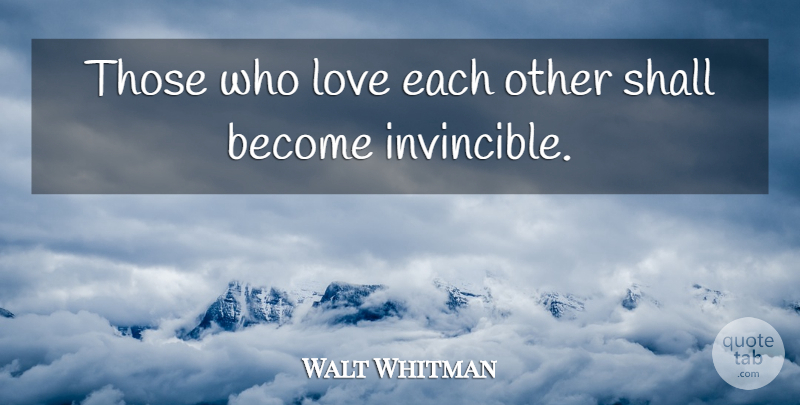 Walt Whitman Quote About Life, Invincible, Love Each Other: Those Who Love Each Other...