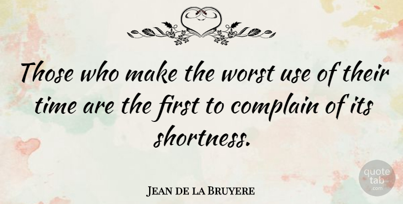 Jean de la Bruyere Quote About Inspirational, Time, Life Is Too Short: Those Who Make The Worst...