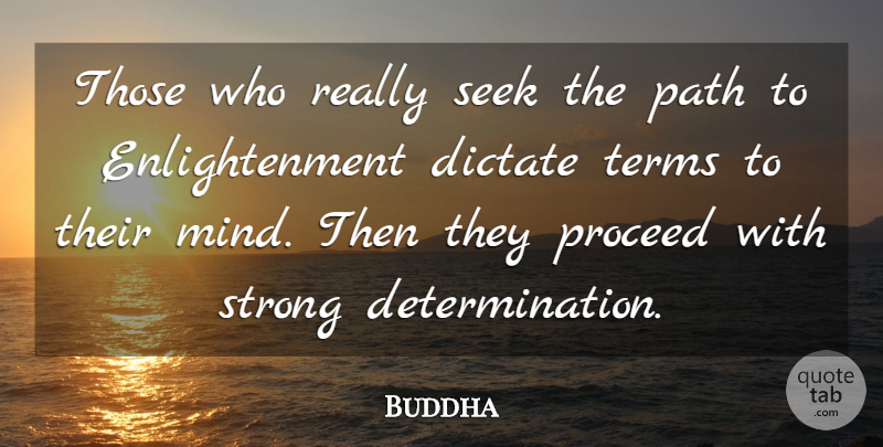Buddha Quote About Determination, Dictate, Path, Proceed, Seek: Those Who Really Seek The...