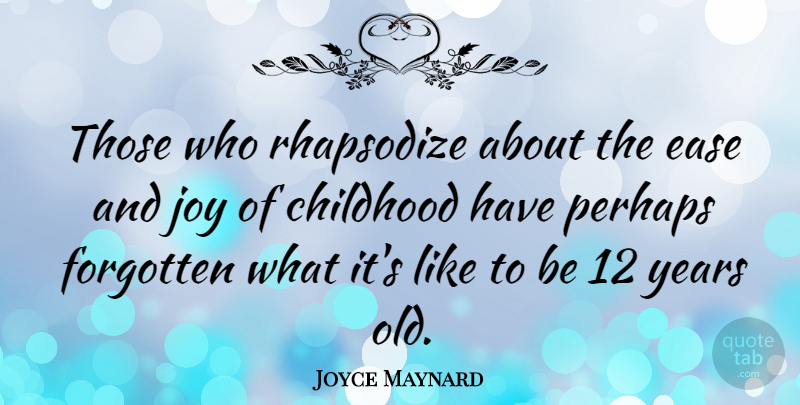Joyce Maynard Quote About Years, Joy, Childhood: Those Who Rhapsodize About The...
