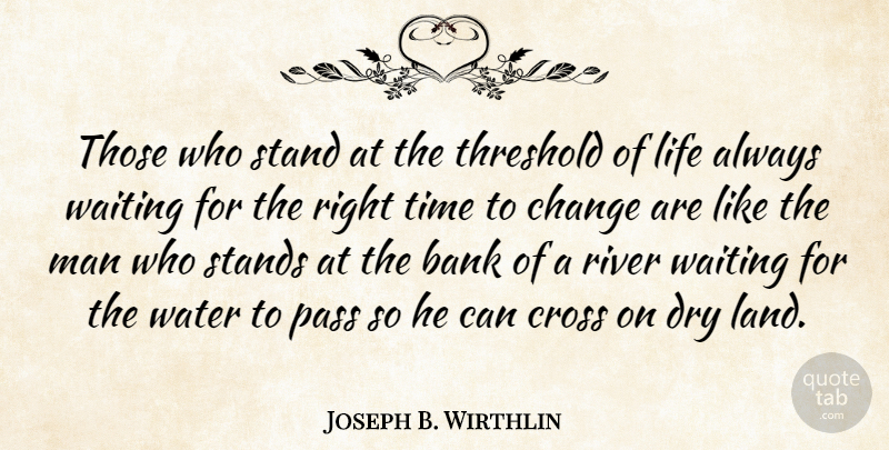 Joseph B. Wirthlin Quote About Bank, Change, Cross, Dry, Life: Those Who Stand At The...