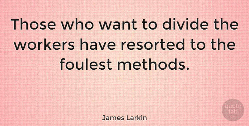 James Larkin Quote About Want, Method, Workers: Those Who Want To Divide...