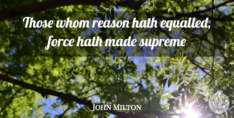 John Milton Quote About War, Reason, Force: Those Whom Reason Hath Equalled...