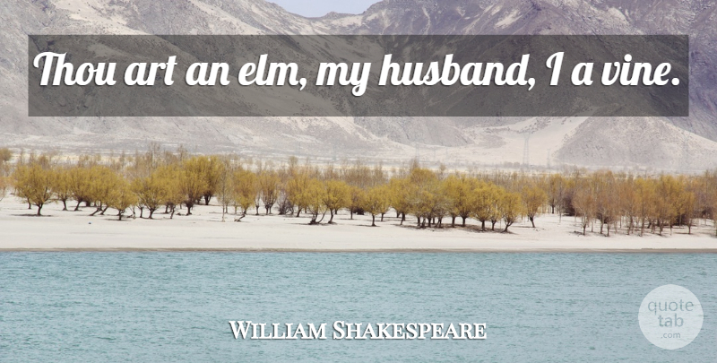 William Shakespeare Quote About Art, Husband, Vines: Thou Art An Elm My...