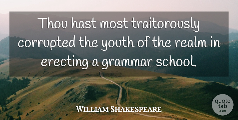 William Shakespeare Quote About School, Youth, Grammar: Thou Hast Most Traitorously Corrupted...