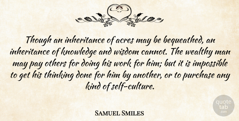 Samuel Smiles Quote About Men, Thinking, Self: Though An Inheritance Of Acres...