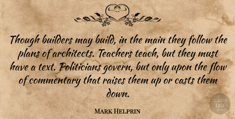 Mark Helprin Quote About Builders, Casts, Commentary, Follow, Main: Though Builders May Build In...