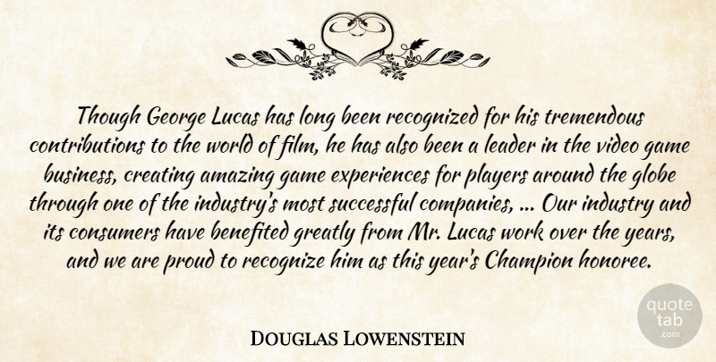 Douglas Lowenstein Quote About Amazing, Champion, Consumers, Creating, Game: Though George Lucas Has Long...