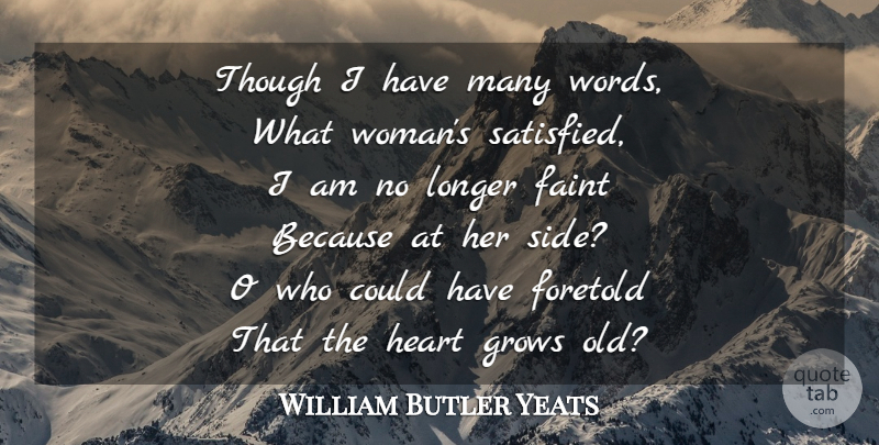 William Butler Yeats Quote About Women, Heart, Sides: Though I Have Many Words...