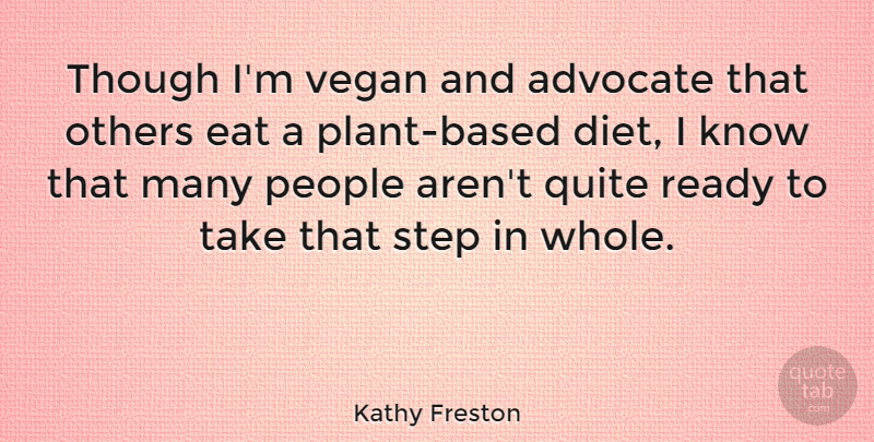 Kathy Freston Quote About People, Vegan: Though Im Vegan And Advocate...