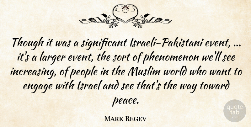 Mark Regev Quote About Engage, Israel, Larger, Muslim, People: Though It Was A Significant...