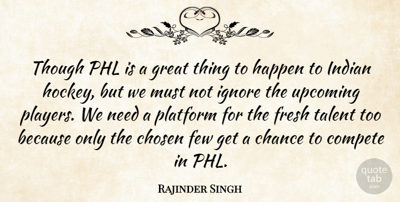 Rajinder Singh Quote About Chance, Chosen, Compete, Few, Fresh: Though Phl Is A Great...