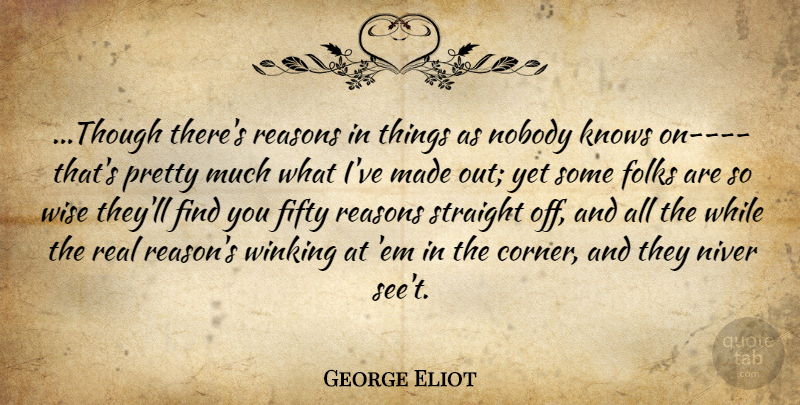 George Eliot Quote About Wise, Real, Ems: Though Theres Reasons In Things...