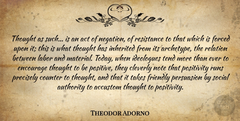Theodor Adorno Quote About Running, Positivity, Being Positive: Thought As Such Is An...