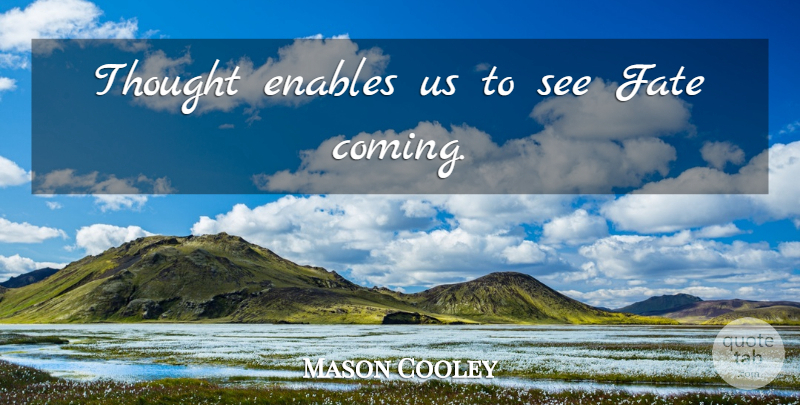 Mason Cooley Quote About Fate, Thinking, Thoughtful: Thought Enables Us To See...