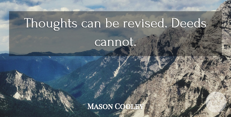 Mason Cooley Quote About Thinking, Thoughtful, Deeds: Thoughts Can Be Revised Deeds...