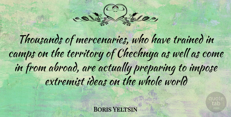 Boris Yeltsin Quote About Ideas, World, Territory: Thousands Of Mercenaries Who Have...