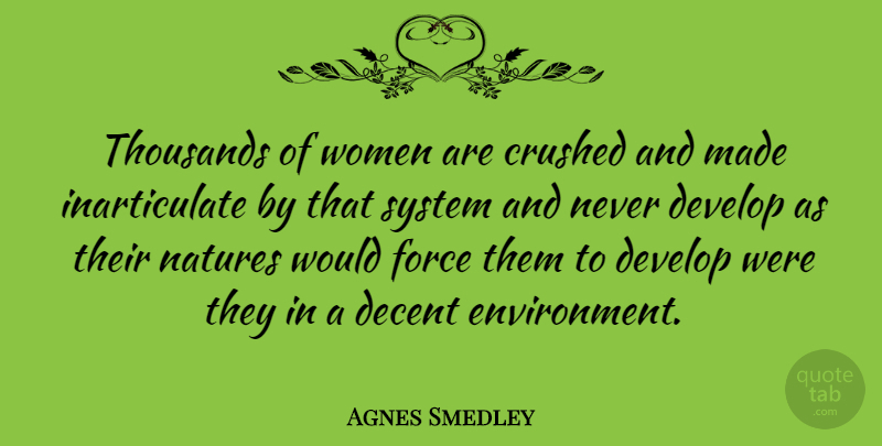 Agnes Smedley Quote About Environment, Inarticulate, Force: Thousands Of Women Are Crushed...