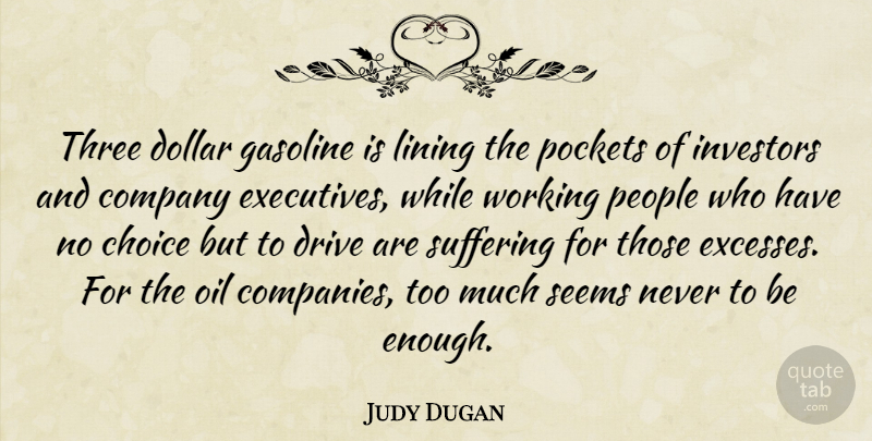 Judy Dugan Quote About Choice, Company, Dollar, Drive, Gasoline: Three Dollar Gasoline Is Lining...