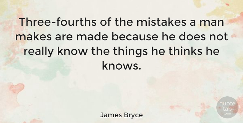 James Bryce Quote About Mistake, Men, Thinking: Three Fourths Of The Mistakes...