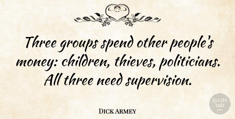 Dick Armey Quote About Trust, Children, Government: Three Groups Spend Other Peoples...
