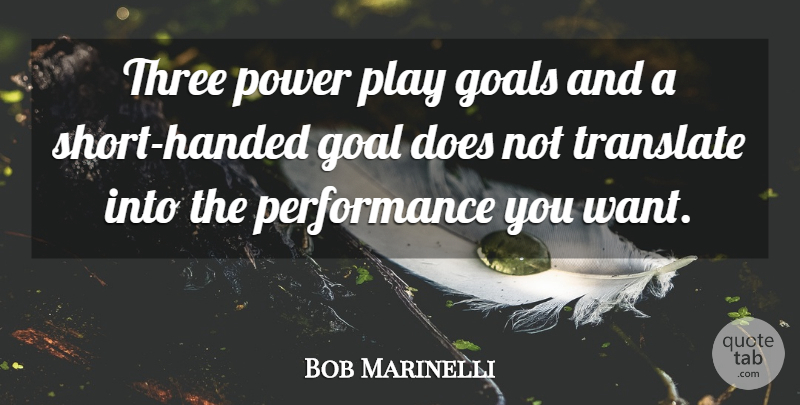 Bob Marinelli Quote About Goals, Performance, Power, Three, Translate: Three Power Play Goals And...