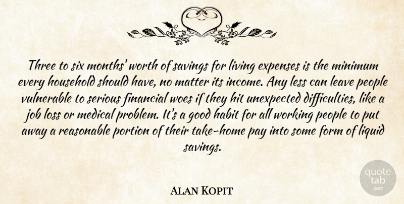 Alan Kopit Quote About Expenses, Financial, Form, Good, Habit: Three To Six Months Worth...