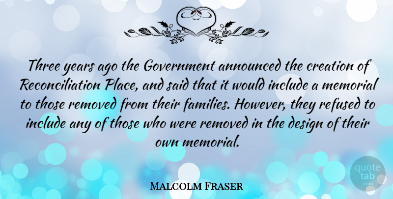 Malcolm Fraser Quote About Years, Government, Memorial: Three Years Ago The Government...