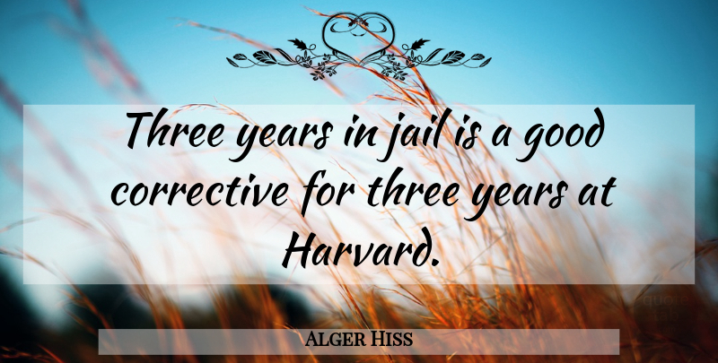 Alger Hiss Quote About Years, Jail, Three: Three Years In Jail Is...