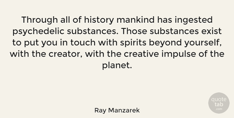Ray Manzarek Quote About Creative, Substance, Spirit: Through All Of History Mankind...