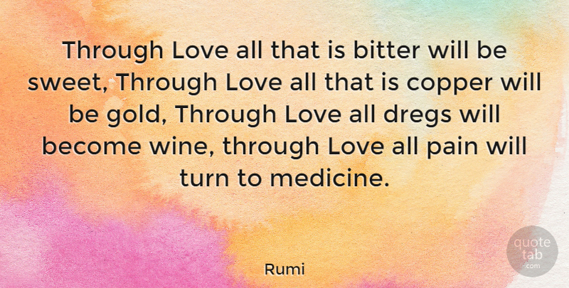 Rumi Quote About Sweet, Pain, Wine: Through Love All That Is...