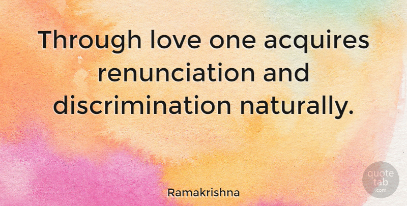 Ramakrishna Quote About Love: Through Love One Acquires Renunciation...