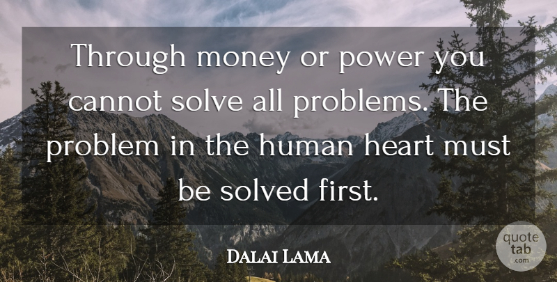 Dalai Lama Quote About Heart, Firsts, Problem: Through Money Or Power You...