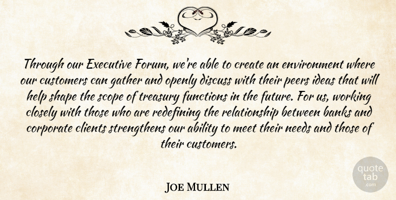 Joe Mullen Quote About Ability, Banks, Clients, Closely, Corporate: Through Our Executive Forum Were...