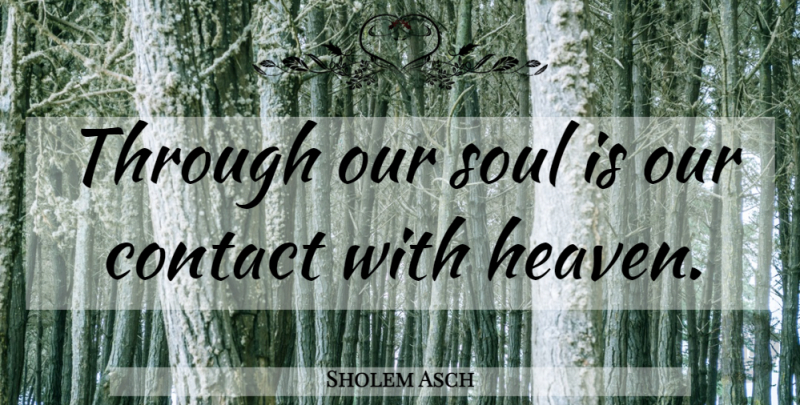 Sholem Asch Quote About Heaven, Soul, Contact: Through Our Soul Is Our...