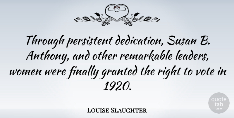 Louise Slaughter Quote About Finally, Granted, Persistent, Remarkable, Susan: Through Persistent Dedication Susan B...