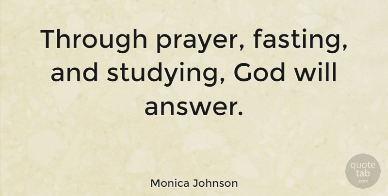 Monica Johnson Quote About God: Through Prayer Fasting And Studying...