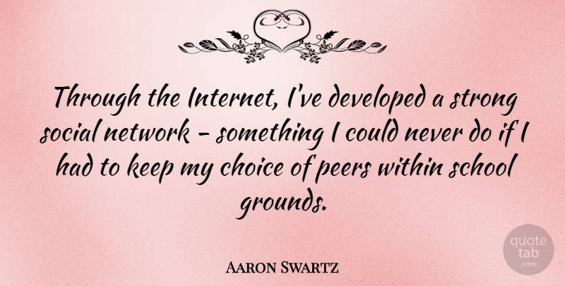 Aaron Swartz Quote About Developed, Network, Peers, School, Social: Through The Internet Ive Developed...