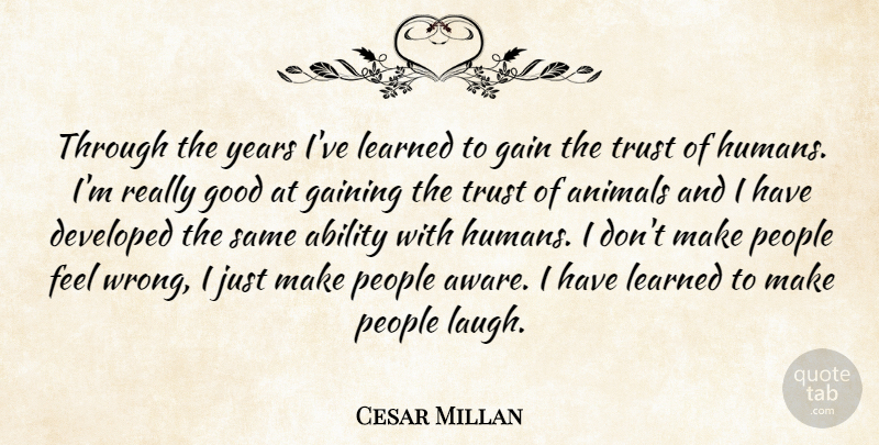 Cesar Millan Quote About Animal, Years, Laughing: Through The Years Ive Learned...
