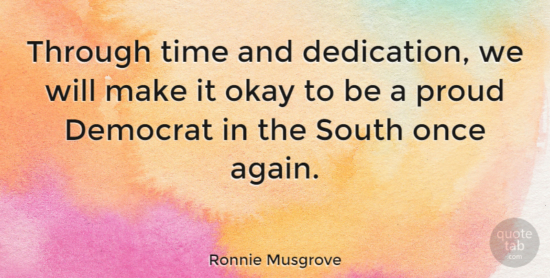 Ronnie Musgrove Quote About Democrat, Okay, South, Time: Through Time And Dedication We...