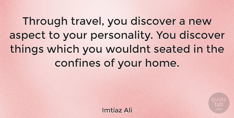 Imtiaz Ali Quote About Home, Personality, Aspect: Through Travel You Discover A...